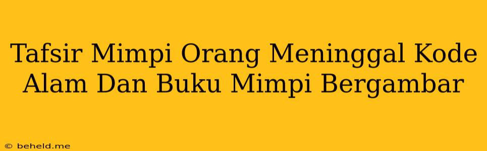 Tafsir Mimpi Orang Meninggal Kode Alam Dan Buku Mimpi Bergambar