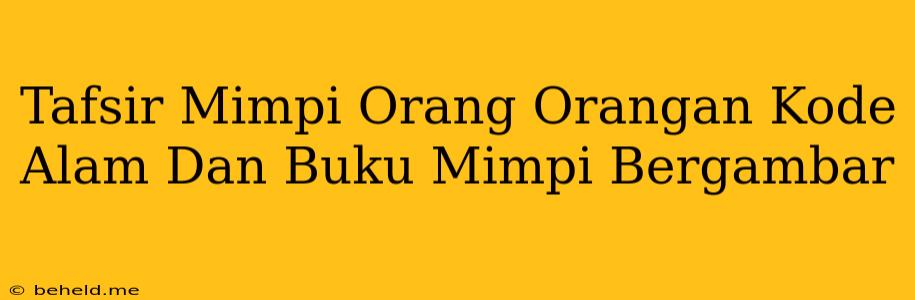 Tafsir Mimpi Orang Orangan Kode Alam Dan Buku Mimpi Bergambar