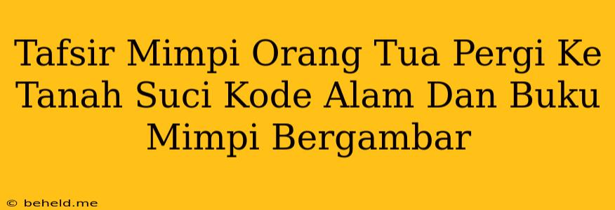 Tafsir Mimpi Orang Tua Pergi Ke Tanah Suci Kode Alam Dan Buku Mimpi Bergambar