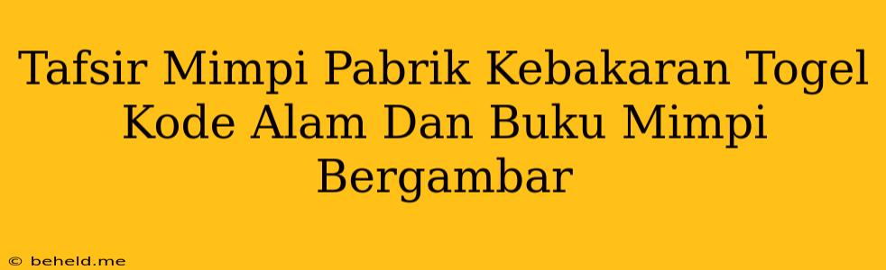 Tafsir Mimpi Pabrik Kebakaran Togel Kode Alam Dan Buku Mimpi Bergambar