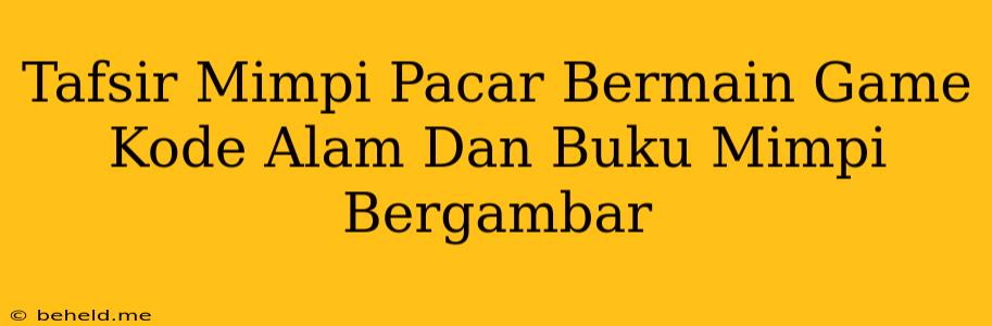 Tafsir Mimpi Pacar Bermain Game Kode Alam Dan Buku Mimpi Bergambar