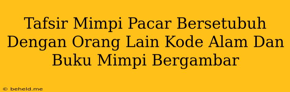 Tafsir Mimpi Pacar Bersetubuh Dengan Orang Lain Kode Alam Dan Buku Mimpi Bergambar