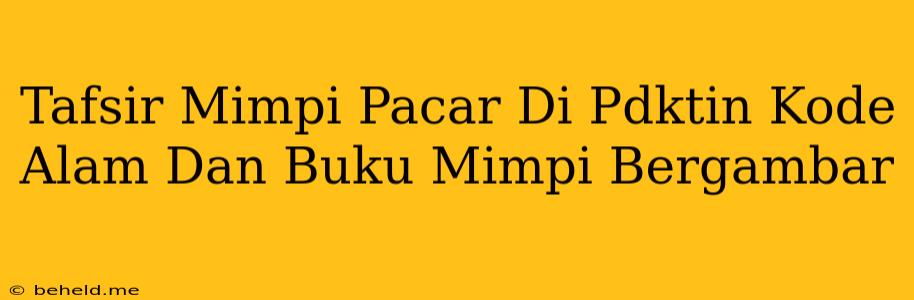 Tafsir Mimpi Pacar Di Pdktin Kode Alam Dan Buku Mimpi Bergambar