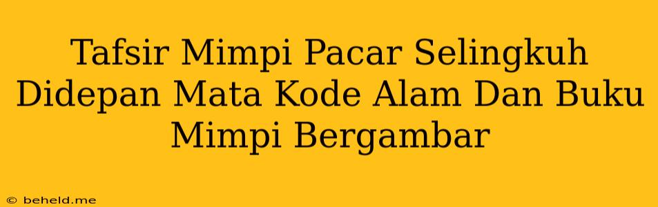 Tafsir Mimpi Pacar Selingkuh Didepan Mata Kode Alam Dan Buku Mimpi Bergambar