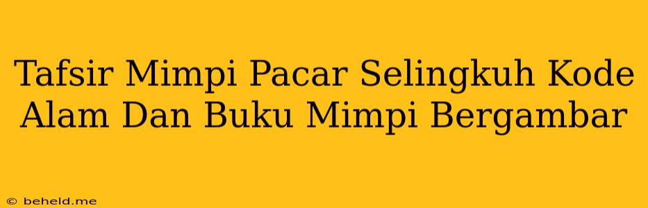 Tafsir Mimpi Pacar Selingkuh Kode Alam Dan Buku Mimpi Bergambar