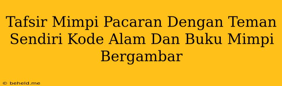 Tafsir Mimpi Pacaran Dengan Teman Sendiri Kode Alam Dan Buku Mimpi Bergambar