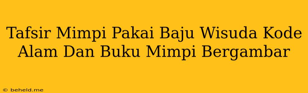 Tafsir Mimpi Pakai Baju Wisuda Kode Alam Dan Buku Mimpi Bergambar