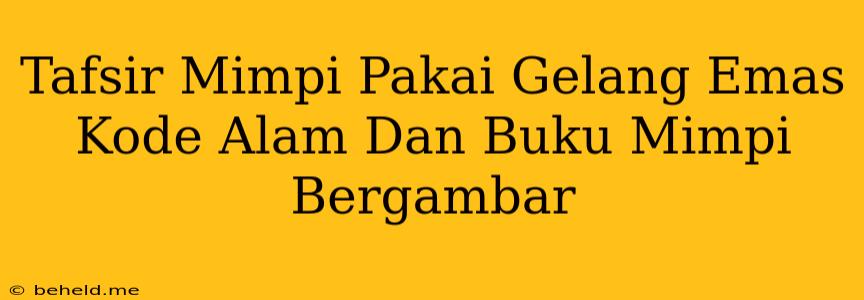 Tafsir Mimpi Pakai Gelang Emas Kode Alam Dan Buku Mimpi Bergambar