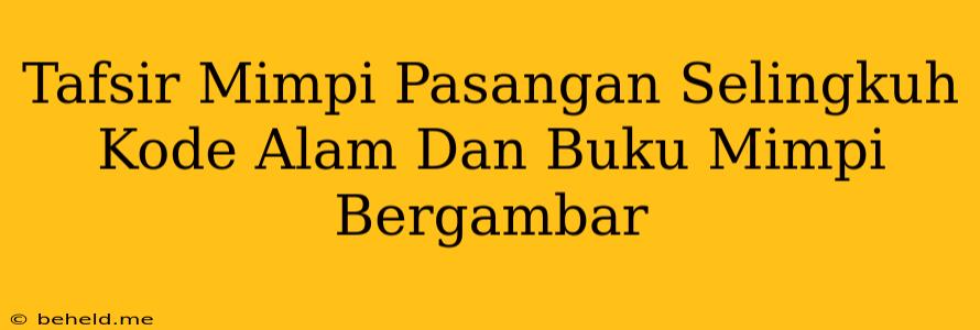 Tafsir Mimpi Pasangan Selingkuh Kode Alam Dan Buku Mimpi Bergambar