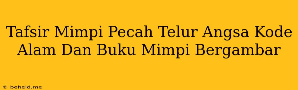 Tafsir Mimpi Pecah Telur Angsa Kode Alam Dan Buku Mimpi Bergambar