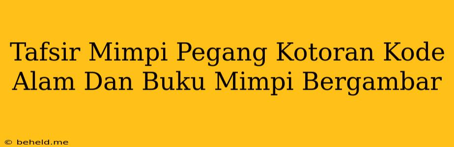 Tafsir Mimpi Pegang Kotoran Kode Alam Dan Buku Mimpi Bergambar