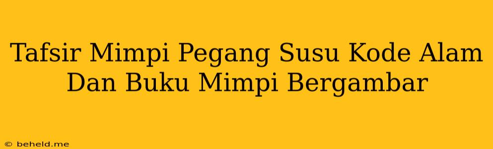 Tafsir Mimpi Pegang Susu Kode Alam Dan Buku Mimpi Bergambar