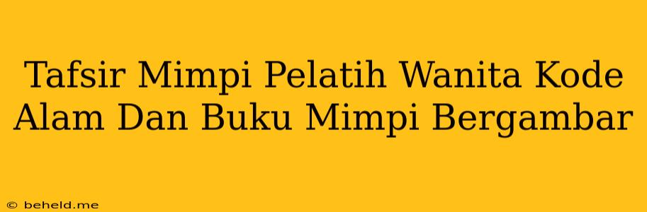 Tafsir Mimpi Pelatih Wanita Kode Alam Dan Buku Mimpi Bergambar