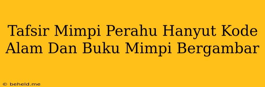 Tafsir Mimpi Perahu Hanyut Kode Alam Dan Buku Mimpi Bergambar