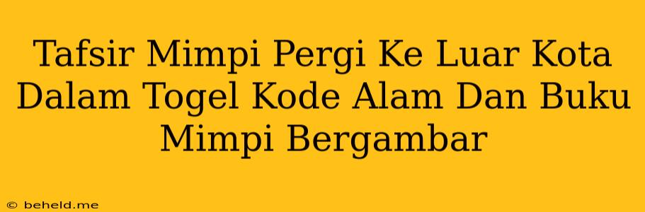 Tafsir Mimpi Pergi Ke Luar Kota Dalam Togel Kode Alam Dan Buku Mimpi Bergambar