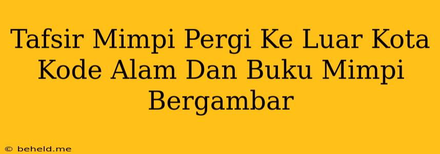 Tafsir Mimpi Pergi Ke Luar Kota Kode Alam Dan Buku Mimpi Bergambar