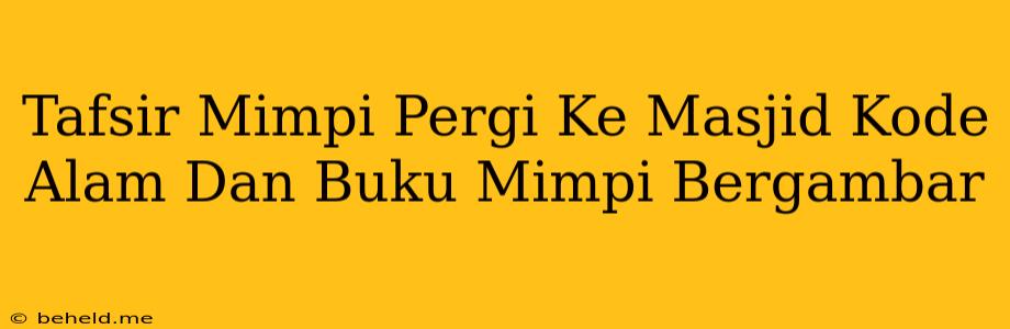 Tafsir Mimpi Pergi Ke Masjid Kode Alam Dan Buku Mimpi Bergambar