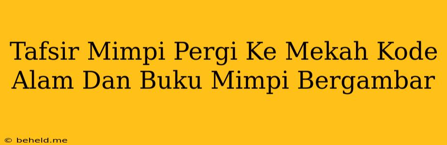 Tafsir Mimpi Pergi Ke Mekah Kode Alam Dan Buku Mimpi Bergambar