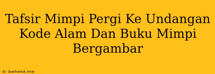 Tafsir Mimpi Pergi Ke Undangan Kode Alam Dan Buku Mimpi Bergambar