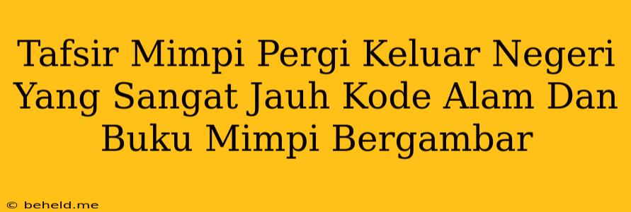 Tafsir Mimpi Pergi Keluar Negeri Yang Sangat Jauh Kode Alam Dan Buku Mimpi Bergambar