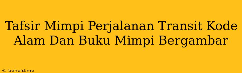 Tafsir Mimpi Perjalanan Transit Kode Alam Dan Buku Mimpi Bergambar