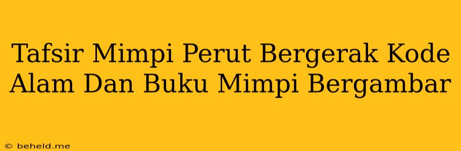 Tafsir Mimpi Perut Bergerak Kode Alam Dan Buku Mimpi Bergambar