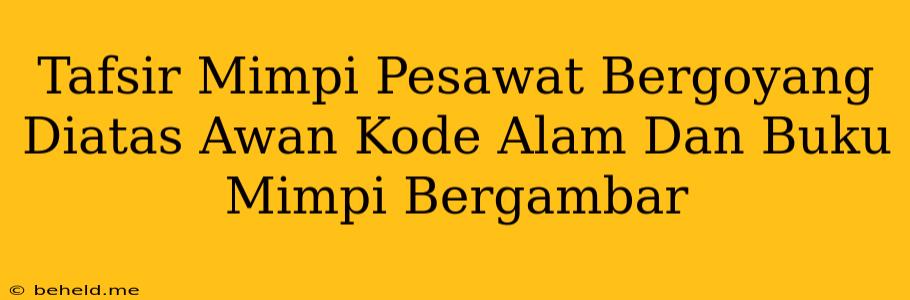 Tafsir Mimpi Pesawat Bergoyang Diatas Awan Kode Alam Dan Buku Mimpi Bergambar