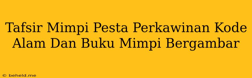 Tafsir Mimpi Pesta Perkawinan Kode Alam Dan Buku Mimpi Bergambar