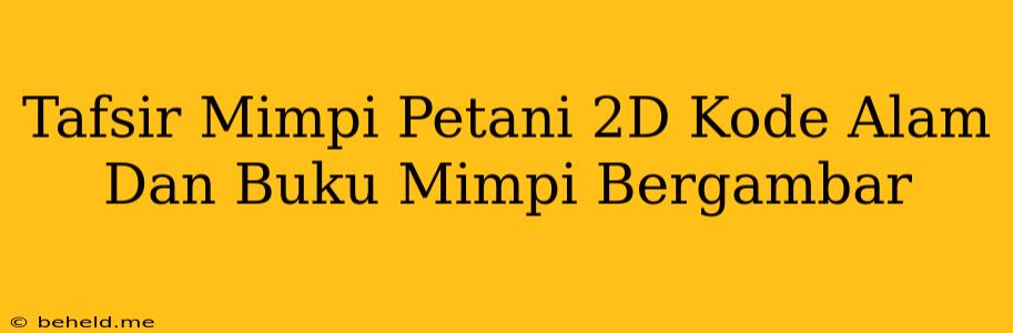 Tafsir Mimpi Petani 2D Kode Alam Dan Buku Mimpi Bergambar