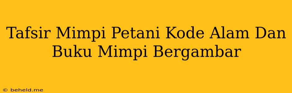 Tafsir Mimpi Petani Kode Alam Dan Buku Mimpi Bergambar