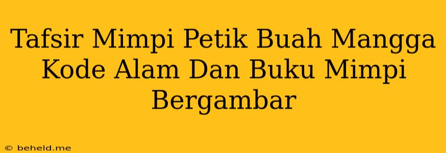 Tafsir Mimpi Petik Buah Mangga Kode Alam Dan Buku Mimpi Bergambar