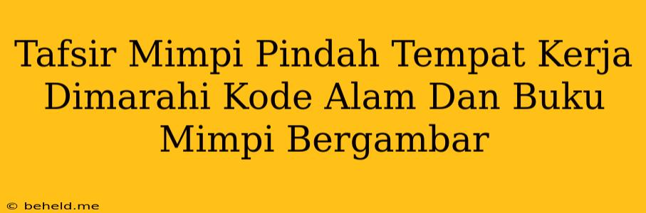 Tafsir Mimpi Pindah Tempat Kerja Dimarahi Kode Alam Dan Buku Mimpi Bergambar