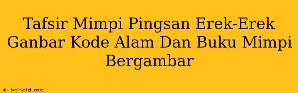 Tafsir Mimpi Pingsan Erek-Erek Ganbar Kode Alam Dan Buku Mimpi Bergambar