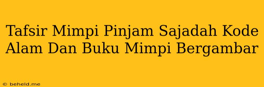 Tafsir Mimpi Pinjam Sajadah Kode Alam Dan Buku Mimpi Bergambar