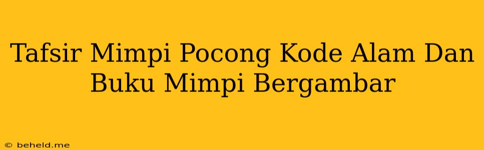 Tafsir Mimpi Pocong Kode Alam Dan Buku Mimpi Bergambar