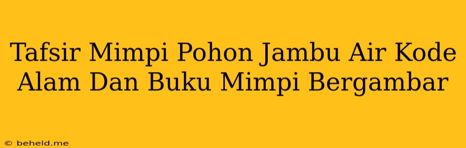 Tafsir Mimpi Pohon Jambu Air Kode Alam Dan Buku Mimpi Bergambar