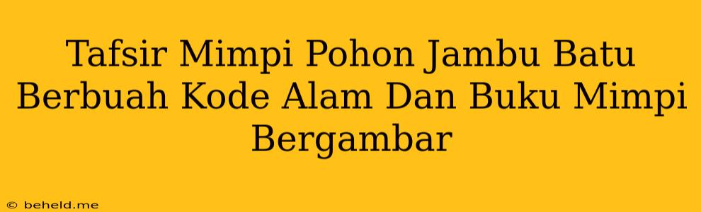 Tafsir Mimpi Pohon Jambu Batu Berbuah Kode Alam Dan Buku Mimpi Bergambar