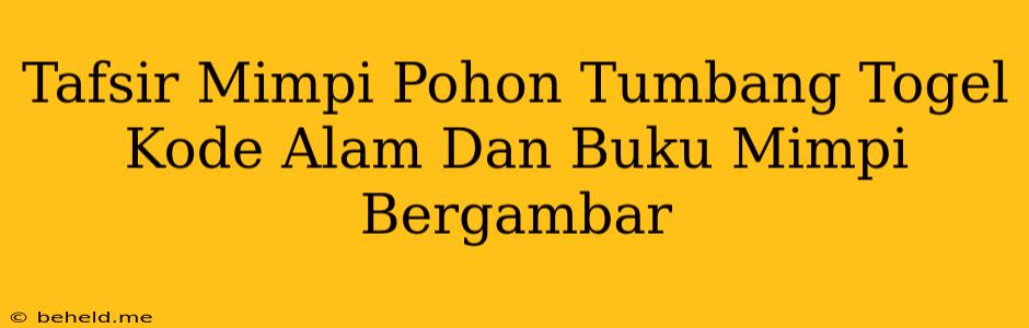 Tafsir Mimpi Pohon Tumbang Togel Kode Alam Dan Buku Mimpi Bergambar