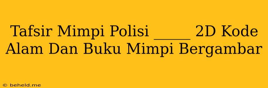 Tafsir Mimpi Polisi _____ 2D Kode Alam Dan Buku Mimpi Bergambar