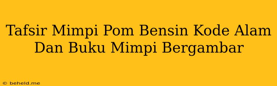 Tafsir Mimpi Pom Bensin Kode Alam Dan Buku Mimpi Bergambar