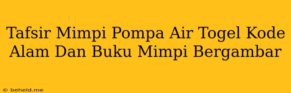 Tafsir Mimpi Pompa Air Togel Kode Alam Dan Buku Mimpi Bergambar