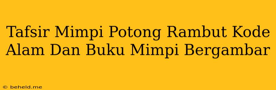 Tafsir Mimpi Potong Rambut Kode Alam Dan Buku Mimpi Bergambar