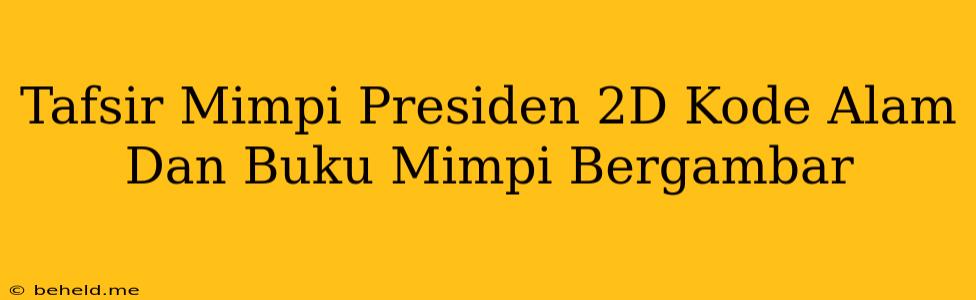 Tafsir Mimpi Presiden 2D Kode Alam Dan Buku Mimpi Bergambar