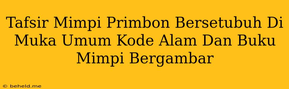 Tafsir Mimpi Primbon Bersetubuh Di Muka Umum Kode Alam Dan Buku Mimpi Bergambar