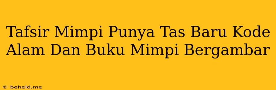 Tafsir Mimpi Punya Tas Baru Kode Alam Dan Buku Mimpi Bergambar