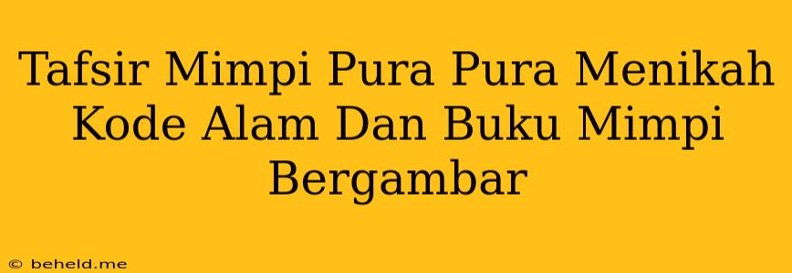 Tafsir Mimpi Pura Pura Menikah Kode Alam Dan Buku Mimpi Bergambar