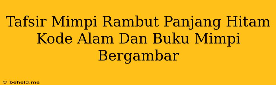 Tafsir Mimpi Rambut Panjang Hitam Kode Alam Dan Buku Mimpi Bergambar