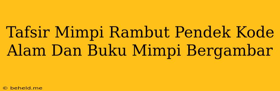 Tafsir Mimpi Rambut Pendek Kode Alam Dan Buku Mimpi Bergambar