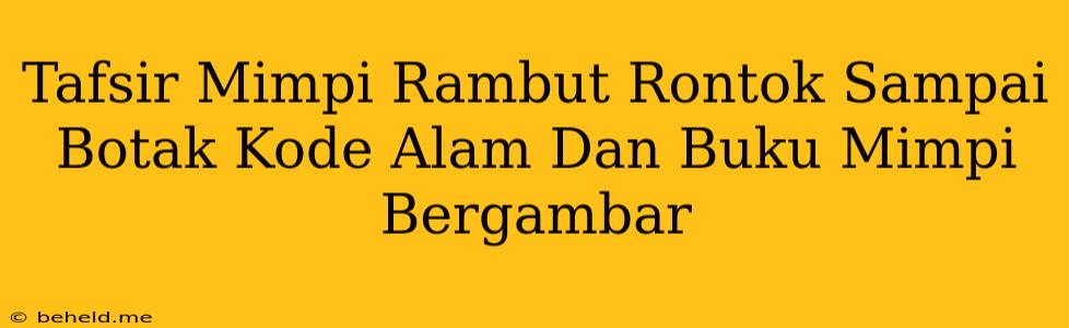 Tafsir Mimpi Rambut Rontok Sampai Botak Kode Alam Dan Buku Mimpi Bergambar