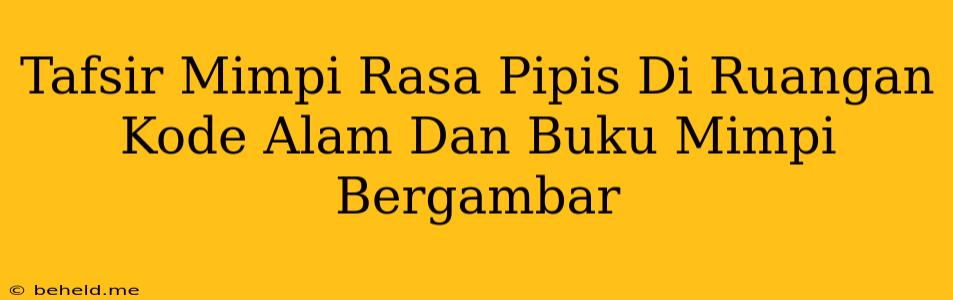 Tafsir Mimpi Rasa Pipis Di Ruangan Kode Alam Dan Buku Mimpi Bergambar